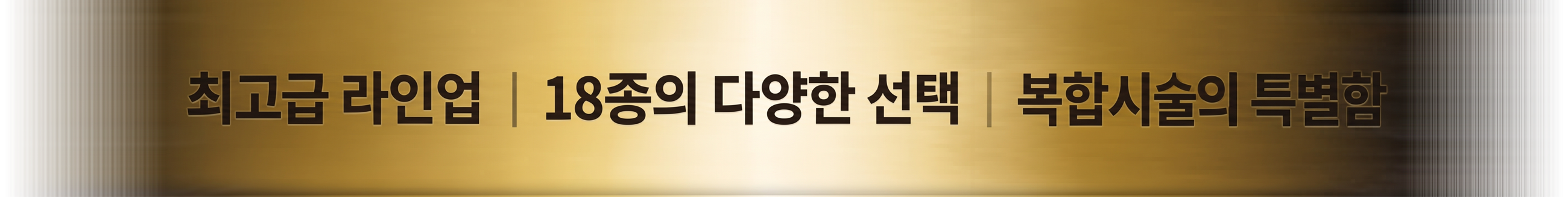 최고급 라인업 | 18종의 다양한 선택 | 복합시술의 특별함