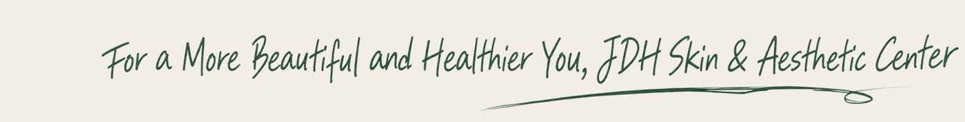 For a More Beautiful and Healthier You, JDH Skin & Aesthetic Center